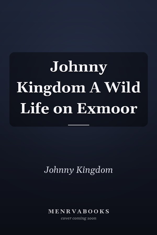 Johnny Kingdom A Wild Life on Exmoor