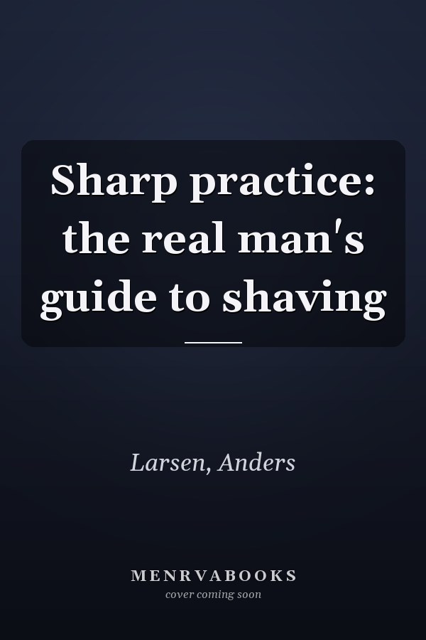 Sharp practice: the real man's guide to shaving