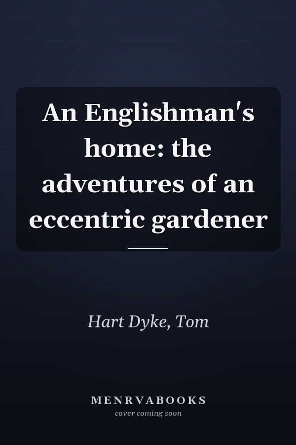 An Englishman's home: the adventures of an eccentric gardener