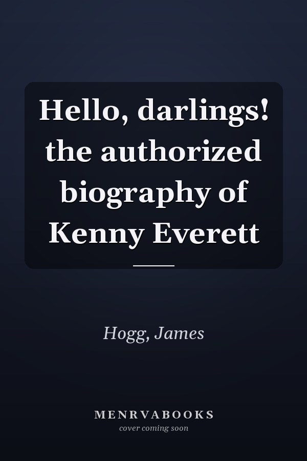 Hello, darlings! the authorized biography of Kenny Everett