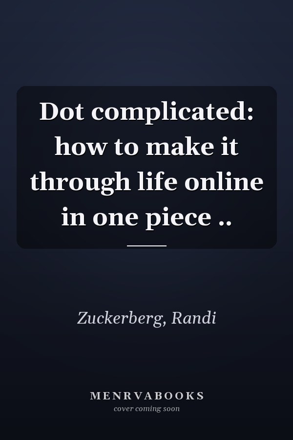Dot complicated: how to make it through life online in one piece ..