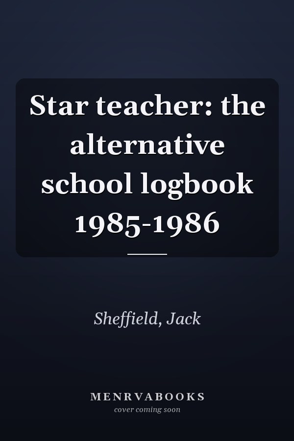 Star teacher: the alternative school logbook 1985-1986
