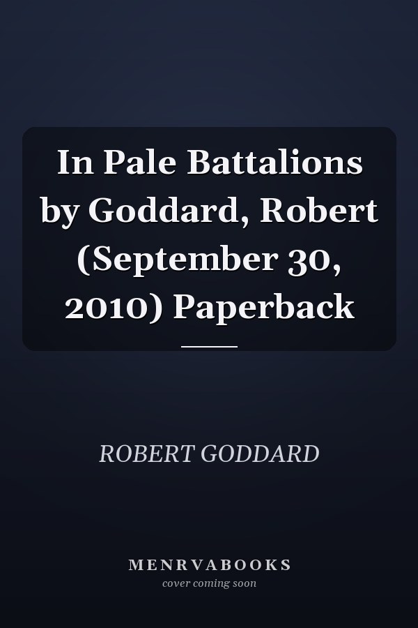 In Pale Battalions by Goddard, Robert (September 30, 2010) Paperback