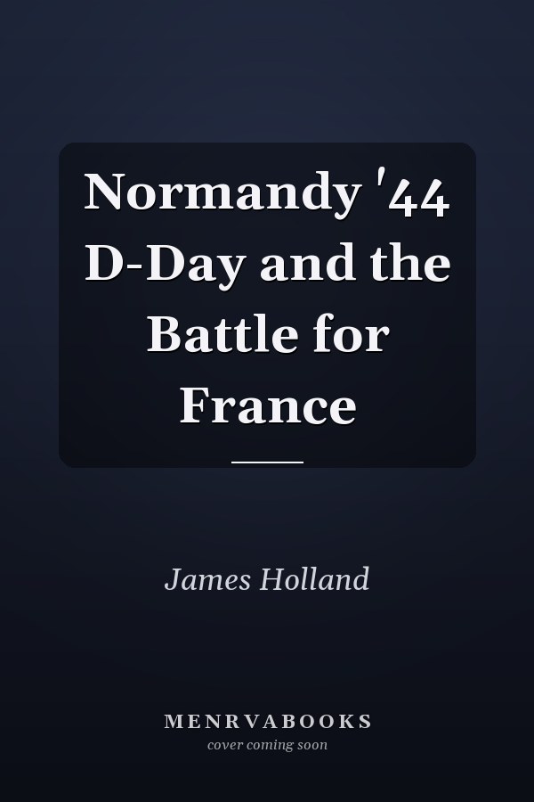 Normandy '44 D-Day and the Battle for France