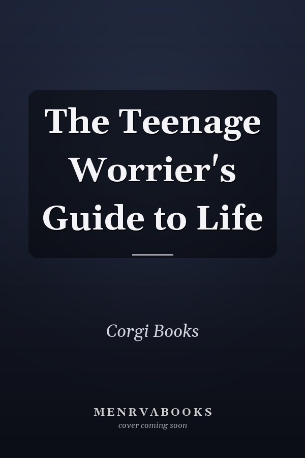 The Teenage Worrier's Guide to Life