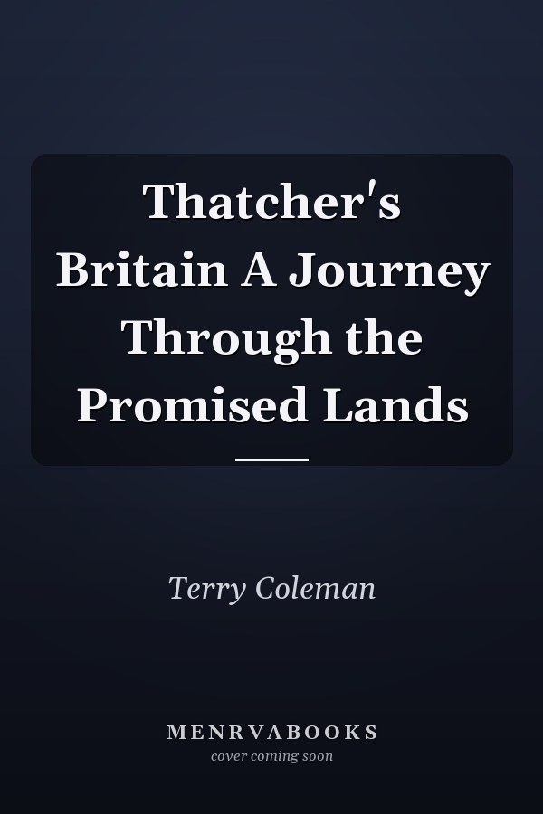 Thatcher's Britain A Journey Through the Promised Lands