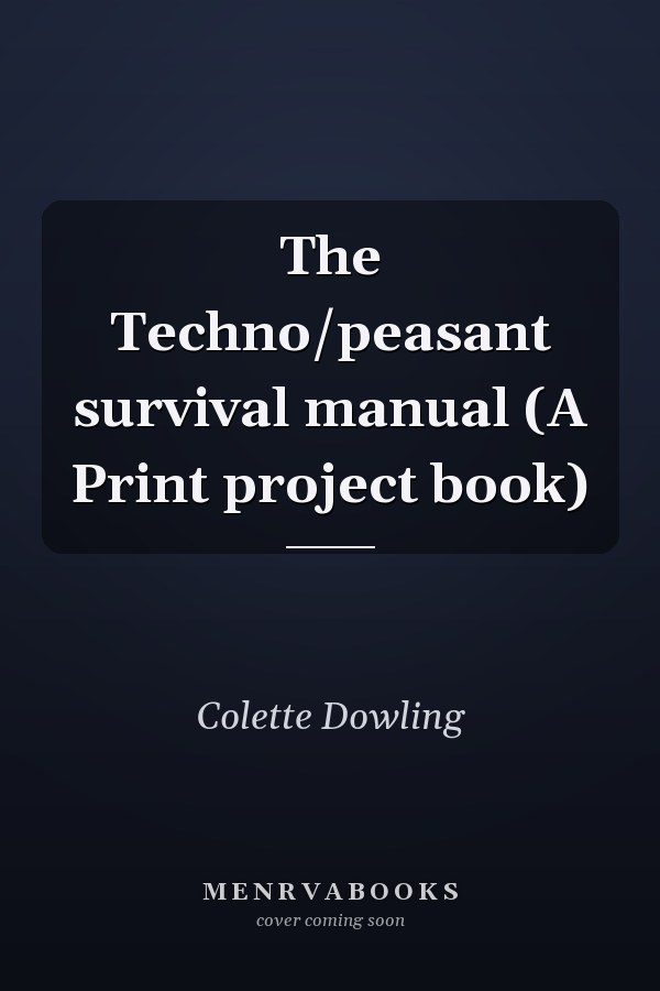 The Techno/peasant survival manual (A Print project book)