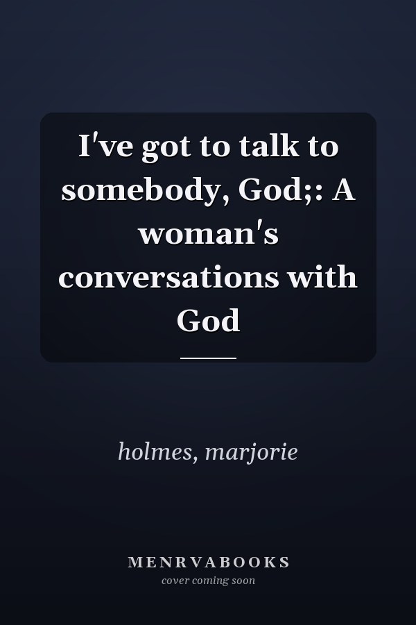 I've got to talk to somebody, God;: A woman's conversations with God