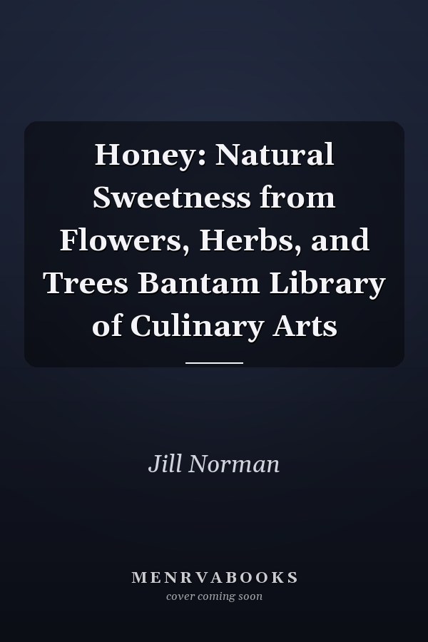 Honey: Natural Sweetness from Flowers, Herbs, and Trees Bantam Library of Culinary Arts