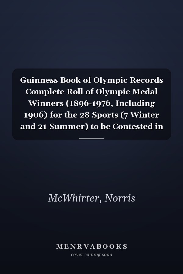 Guinness Book of Olympic Records Complete Roll of Olympic Medal Winners (1896-1976, Including 1906) for the 28 Sports (7 Winter and 21 Summer) to be Contested in the 1980 Celebrations and Other Useful Information