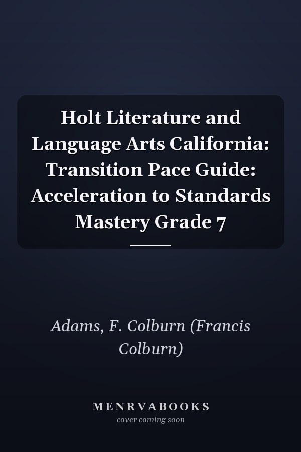 Holt Literature and Language Arts California: Transition Pace Guide: Acceleration to Standards Mastery Grade 7