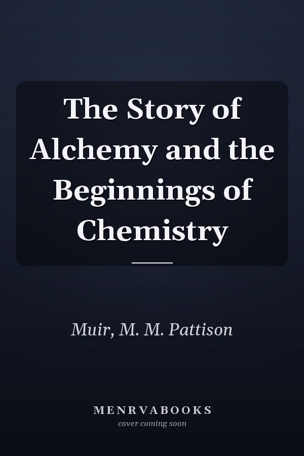 The Story of Alchemy and the Beginnings of Chemistry