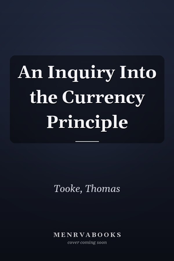 An Inquiry Into the Currency Principle