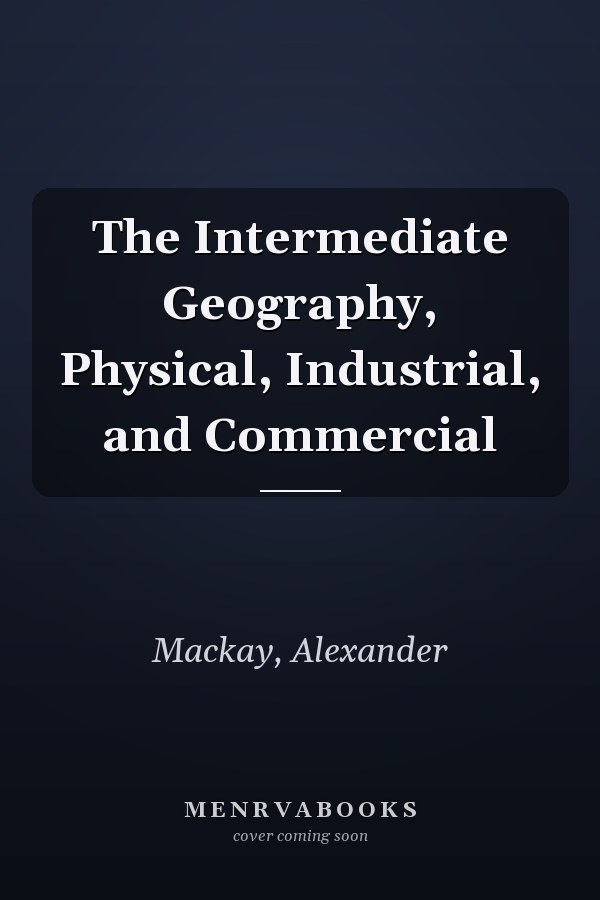 The Intermediate Geography, Physical, Industrial, and Commercial