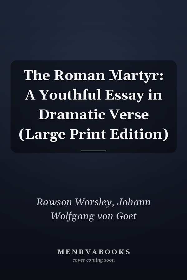 The Roman Martyr: A Youthful Essay in Dramatic Verse (Large Print Edition)