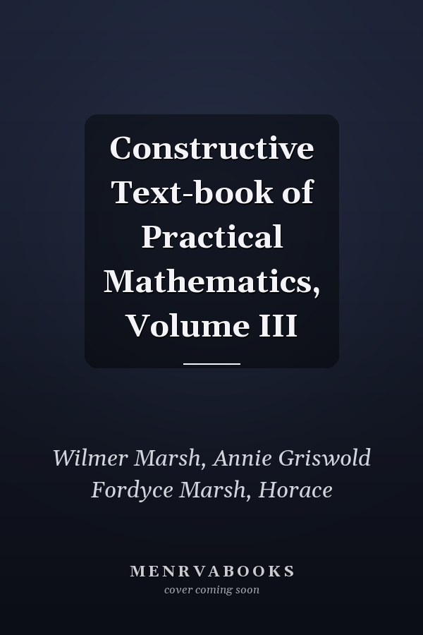 Constructive Text-book of Practical Mathematics, Volume III