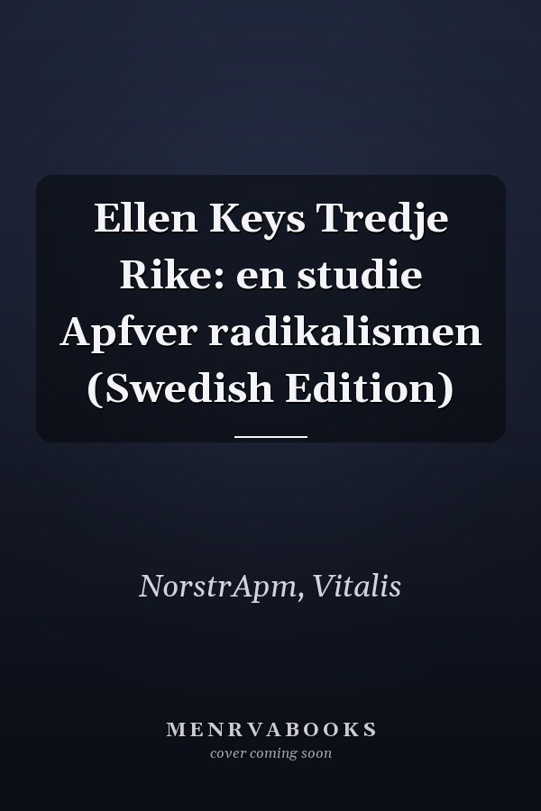 Ellen Keys Tredje Rike: en studie Apfver radikalismen (Swedish Edition)