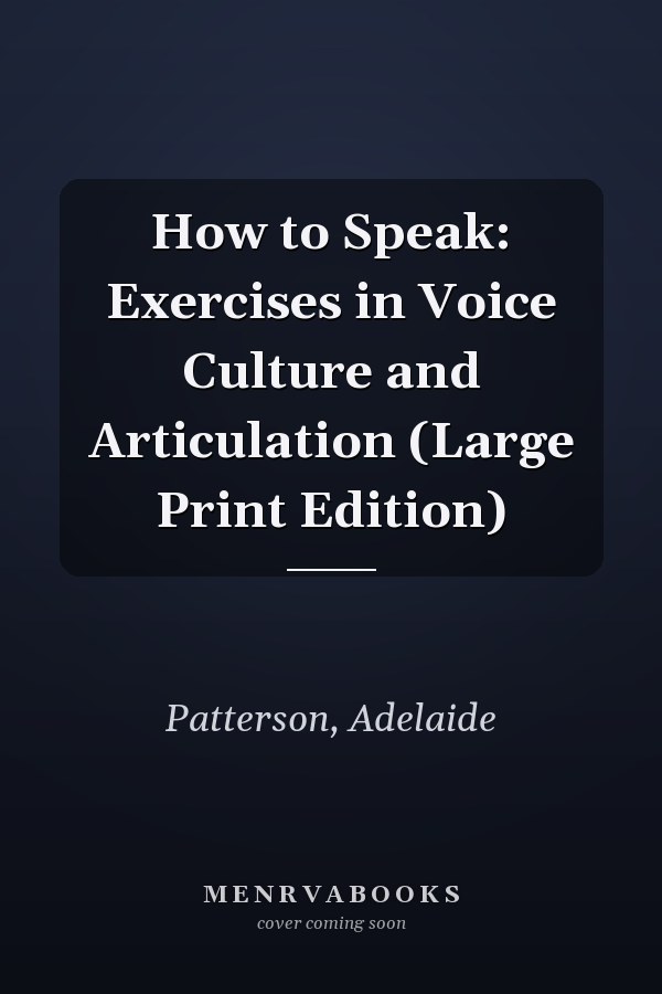 How to Speak: Exercises in Voice Culture and Articulation (Large Print Edition)