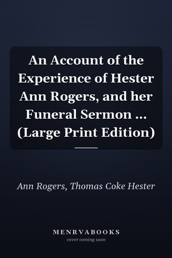 An Account of the Experience of Hester Ann Rogers, and her Funeral Sermon ... (Large Print Edition)