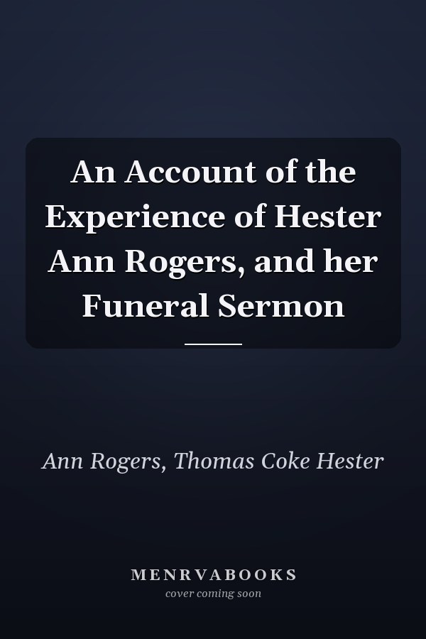 An Account of the Experience of Hester Ann Rogers, and her Funeral Sermon