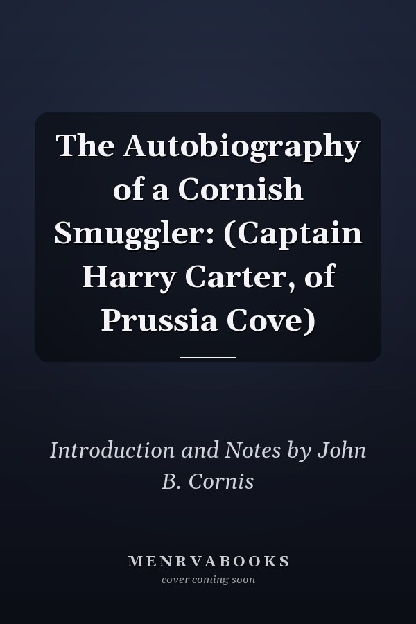 The Autobiography of a Cornish Smuggler: (Captain Harry Carter, of Prussia Cove)