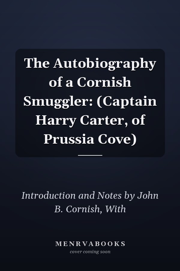 The Autobiography of a Cornish Smuggler: (Captain Harry Carter, of Prussia Cove)