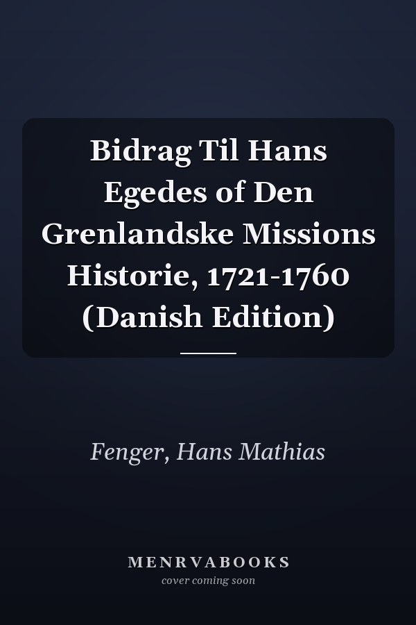 Bidrag Til Hans Egedes of Den Grenlandske Missions Historie, 1721-1760 (Danish Edition)