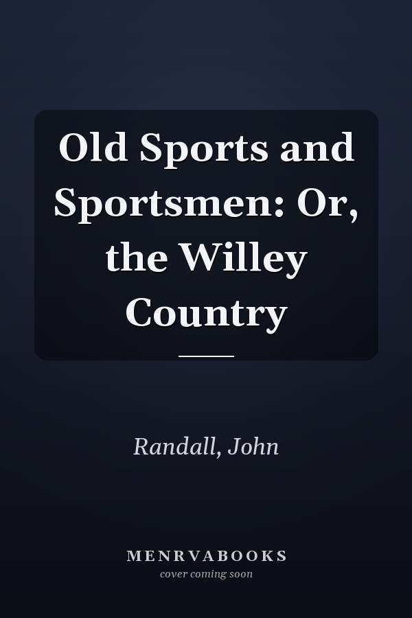 Old Sports and Sportsmen: Or, the Willey Country