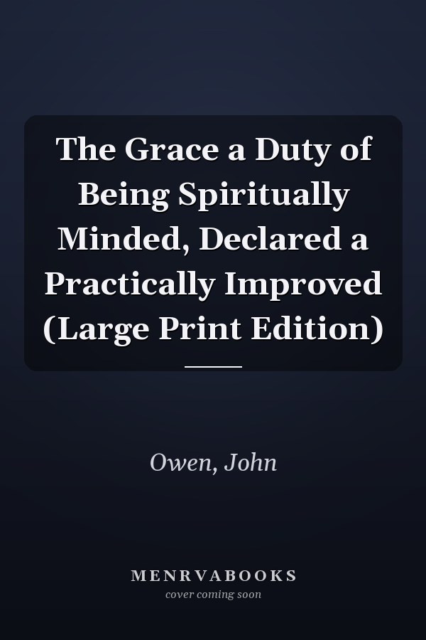 The Grace a Duty of Being Spiritually Minded, Declared a Practically Improved (Large Print Edition)