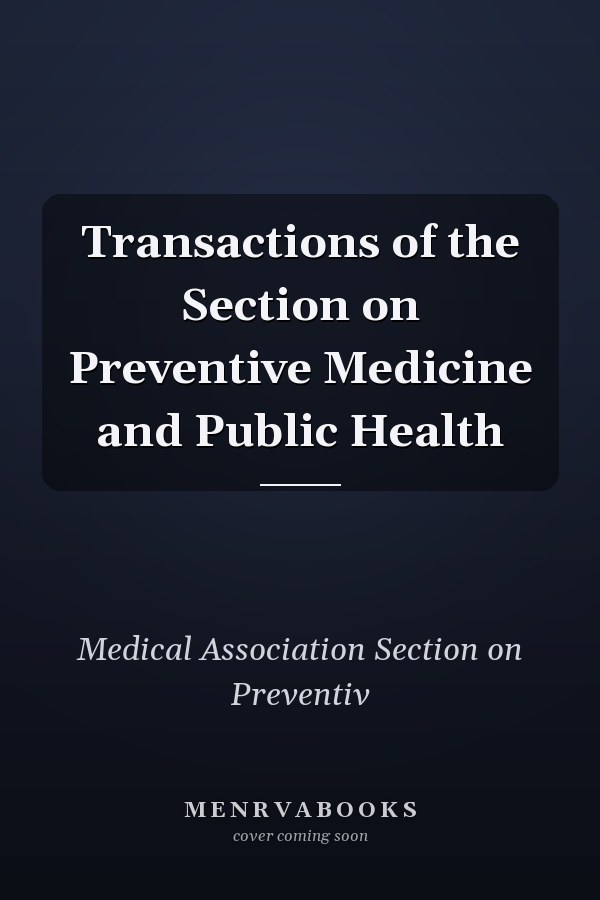 Transactions of the Section on Preventive Medicine and Public Health