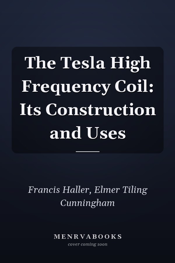 The Tesla High Frequency Coil: Its Construction and Uses