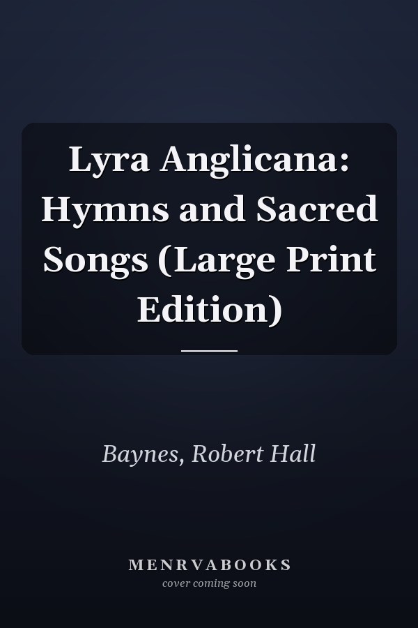 Lyra Anglicana: Hymns and Sacred Songs (Large Print Edition)