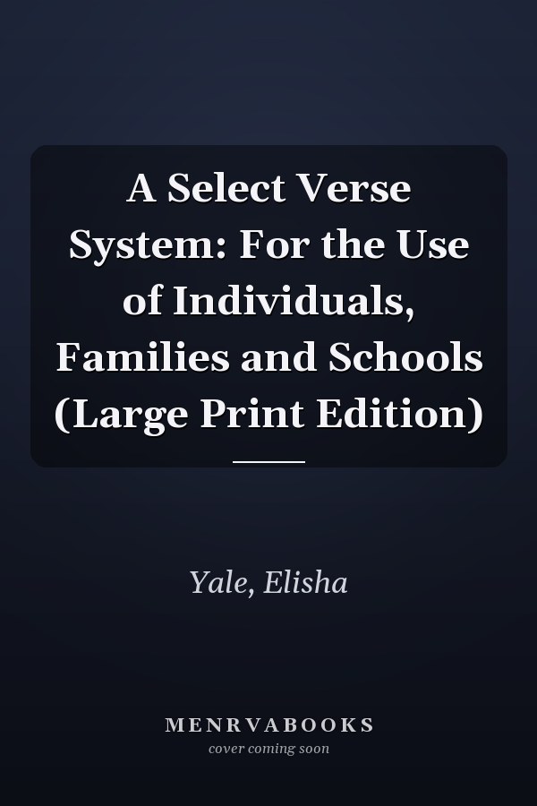 A Select Verse System: For the Use of Individuals, Families and Schools (Large Print Edition)