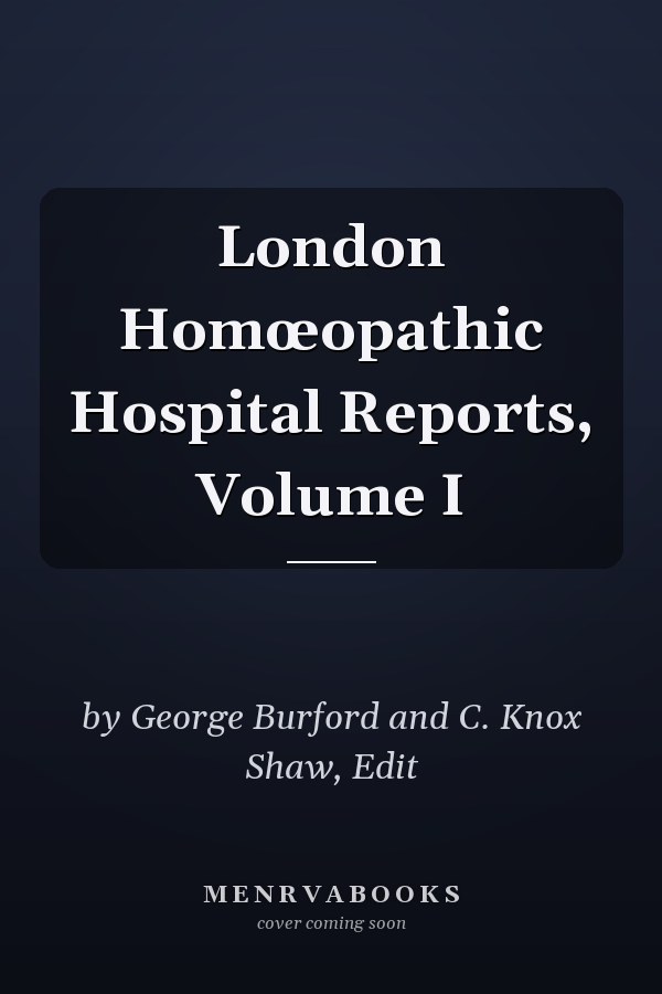London Homœopathic Hospital Reports, Volume I