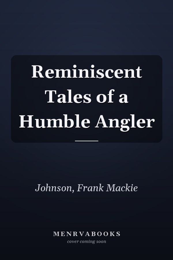 Reminiscent Tales of a Humble Angler