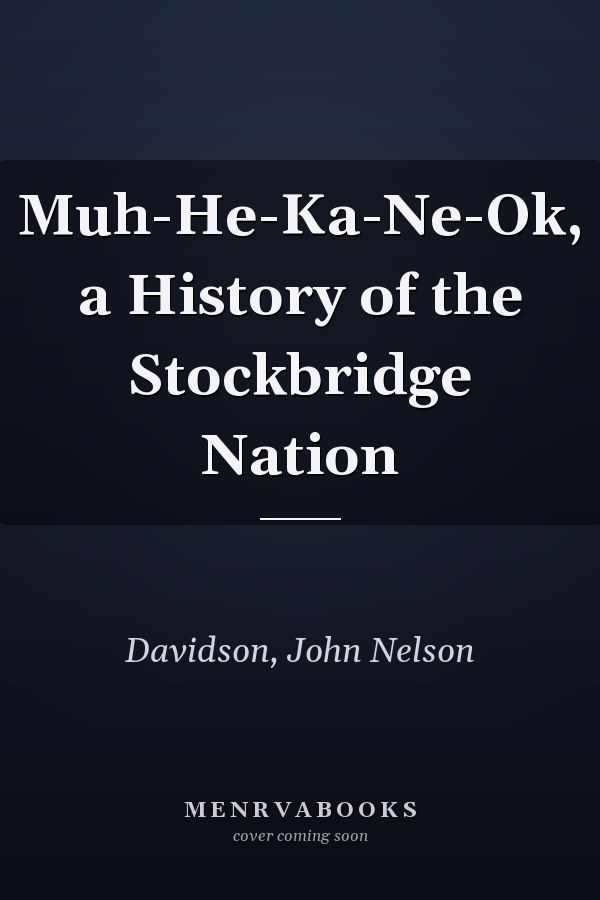 Muh-He-Ka-Ne-Ok, a History of the Stockbridge Nation