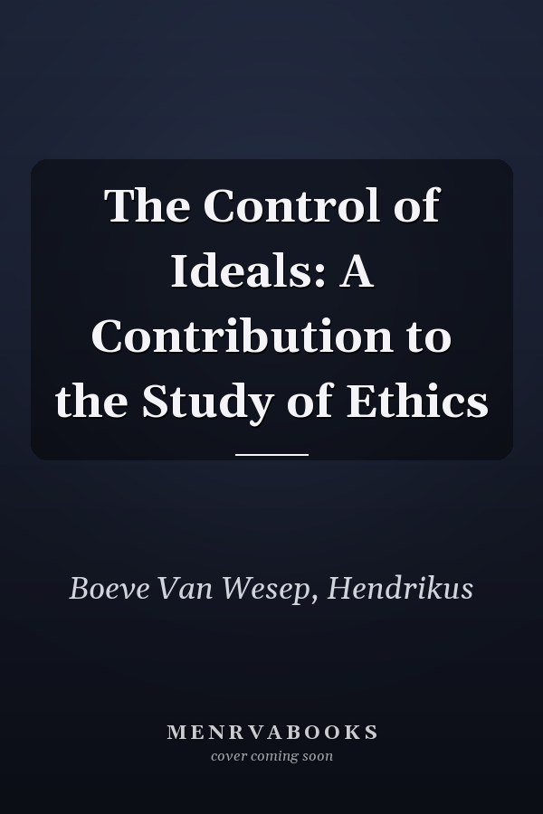 The Control of Ideals: A Contribution to the Study of Ethics