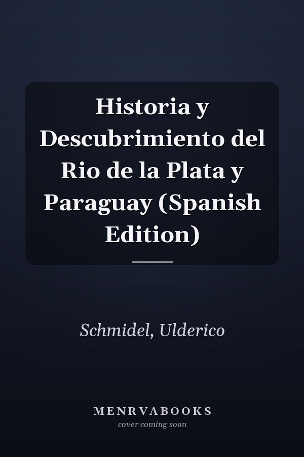 Historia y Descubrimiento del Rio de la Plata y Paraguay (Spanish Edition)