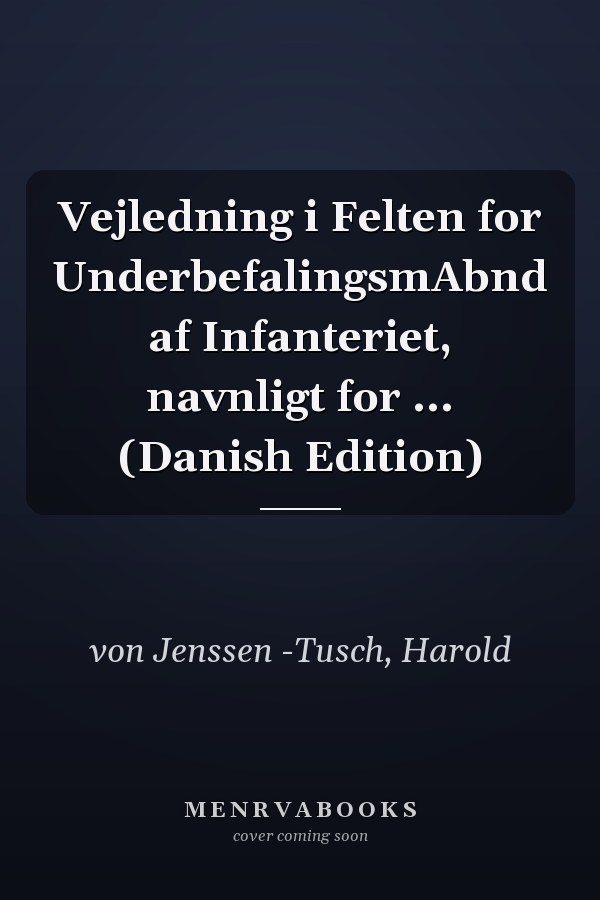 Vejledning i Felten for UnderbefalingsmAbnd af Infanteriet, navnligt for ... (Danish Edition)