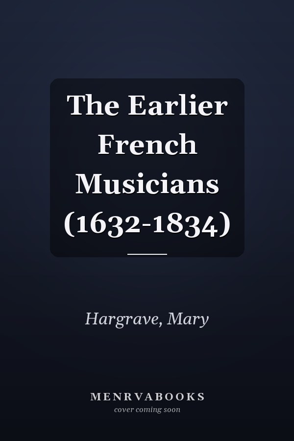 The Earlier French Musicians (1632-1834)