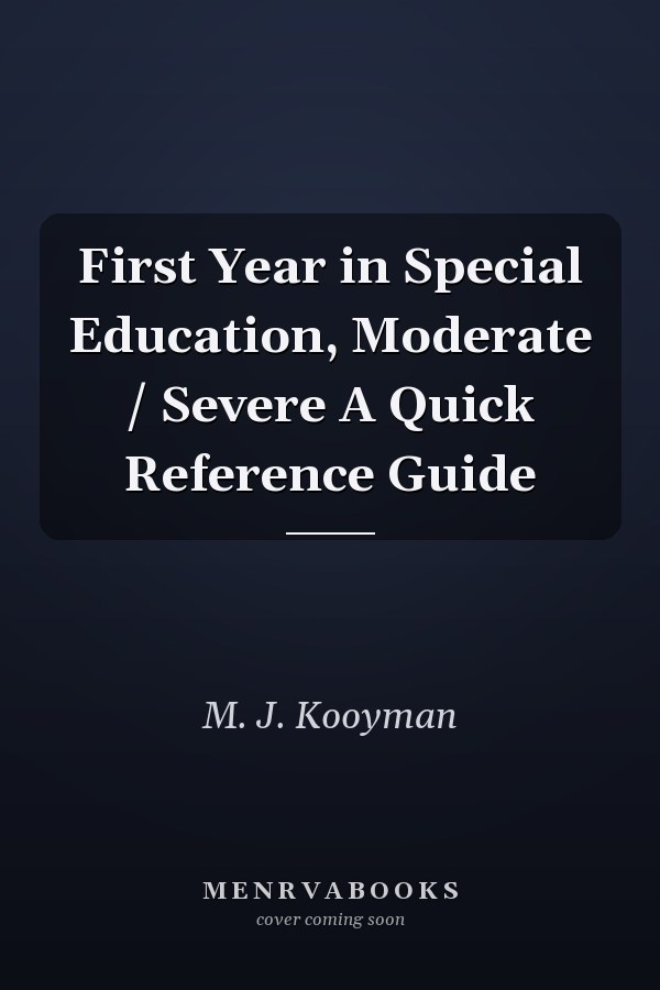 First Year in Special Education, Moderate / Severe A Quick Reference Guide