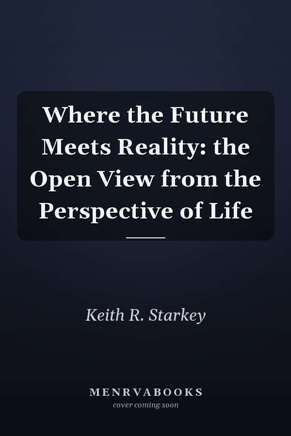 Where the Future Meets Reality: the Open View from the Perspective of Life