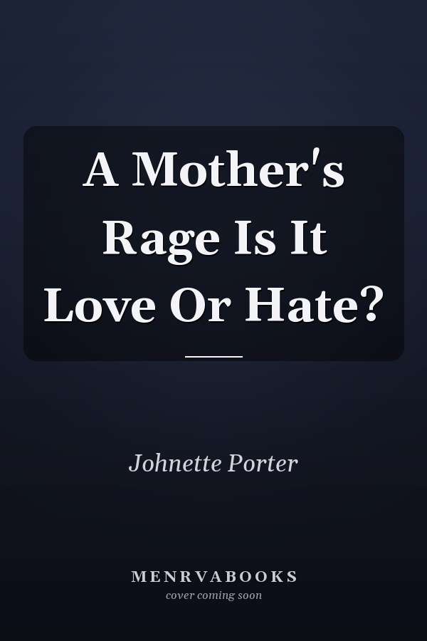 A Mother's Rage Is It Love Or Hate?