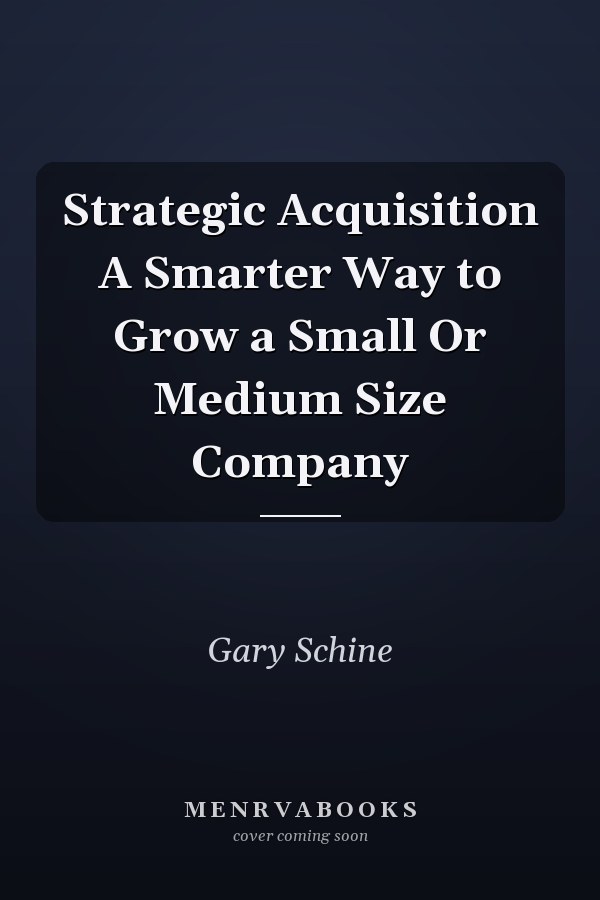 Strategic Acquisition A Smarter Way to Grow a Small Or Medium Size Company
