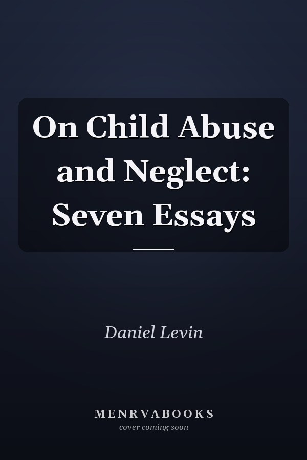 On Child Abuse and Neglect: Seven Essays