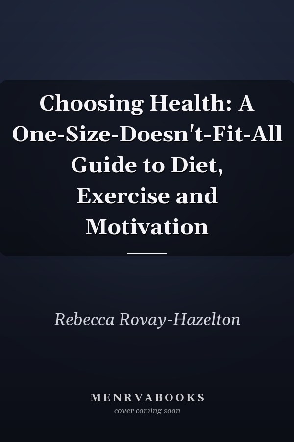 Choosing Health: A One-Size-Doesn't-Fit-All Guide to Diet, Exercise and Motivation