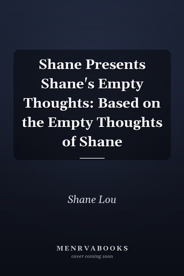 Shane Presents Shane's Empty Thoughts: Based on the Empty Thoughts of Shane