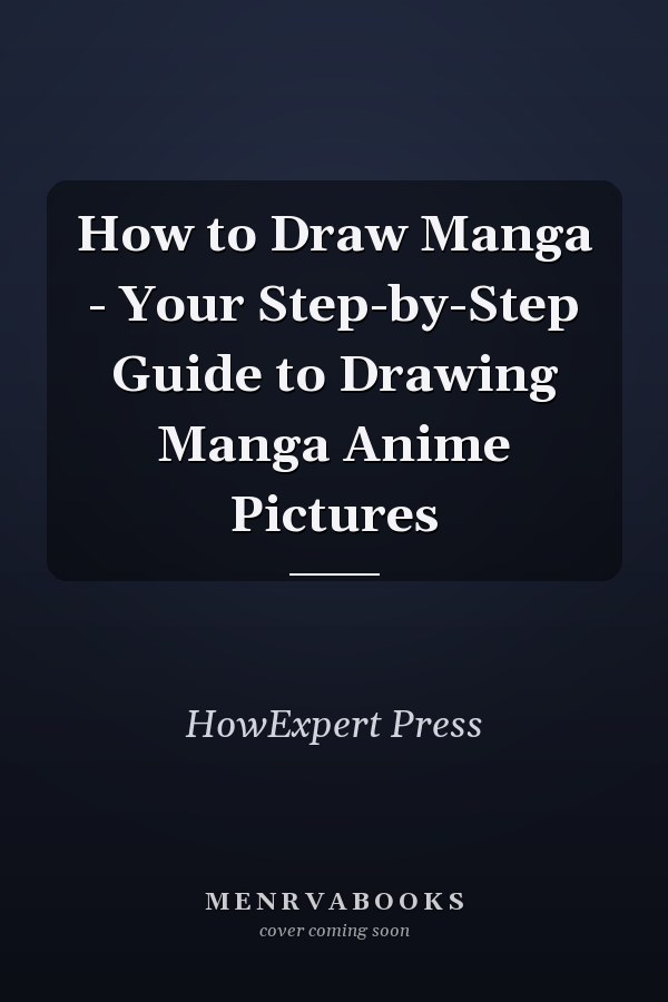 How to Draw Manga - Your Step-by-Step Guide to Drawing Manga Anime Pictures