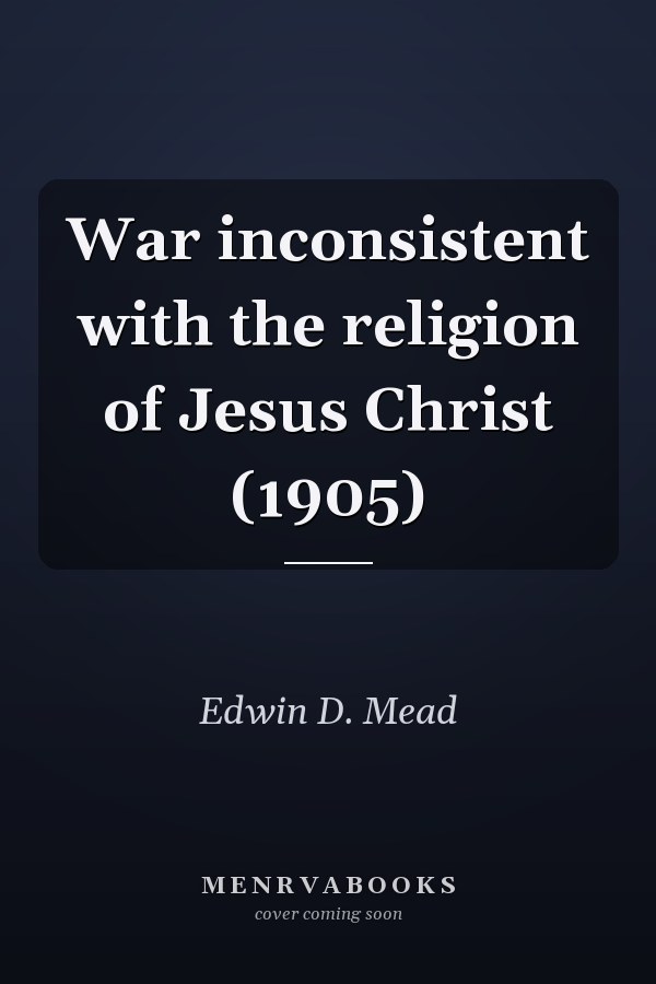 War inconsistent with the religion of Jesus Christ (1905)