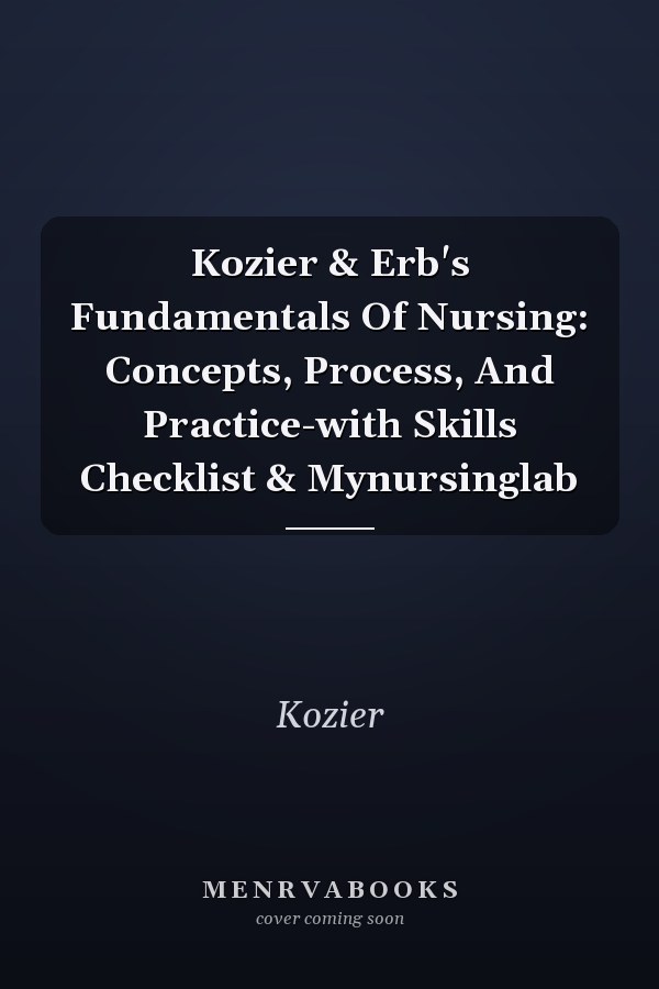 Kozier & Erb's Fundamentals Of Nursing: Concepts, Process, And Practice-with Skills Checklist & Mynursinglab